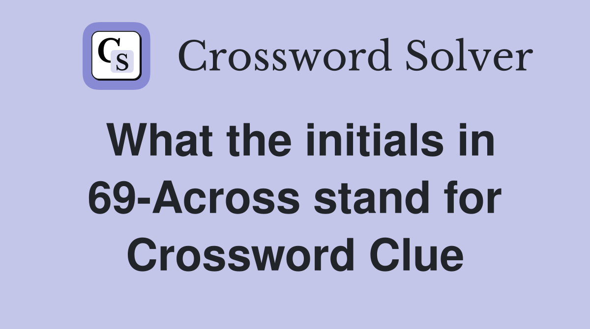 What the initials in 69Across stand for Crossword Clue Answers